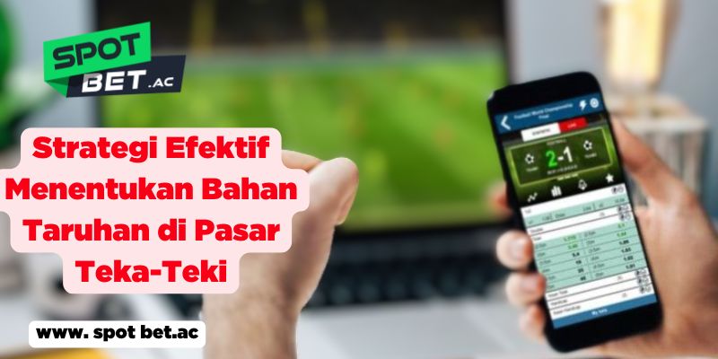 Strategi Efektif Menentukan Bahan Taruhan di Pasar Teka-Teki