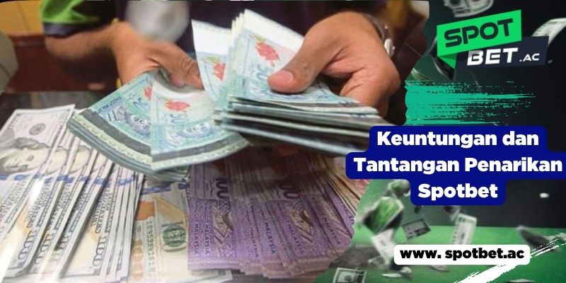 Keuntungan dan Tantangan Penarikan Spotbet